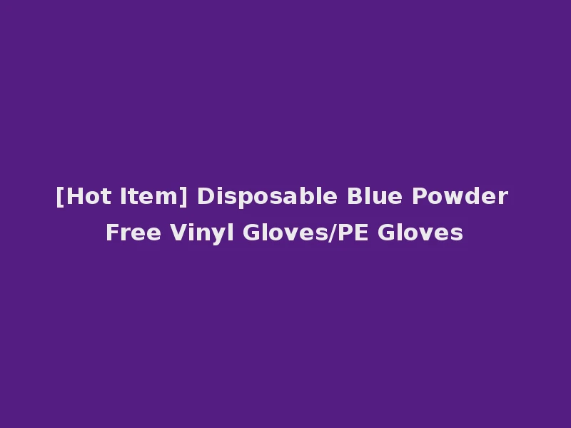[Hot Item] Disposable Blue Powder Free Vinyl Gloves/PE Gloves