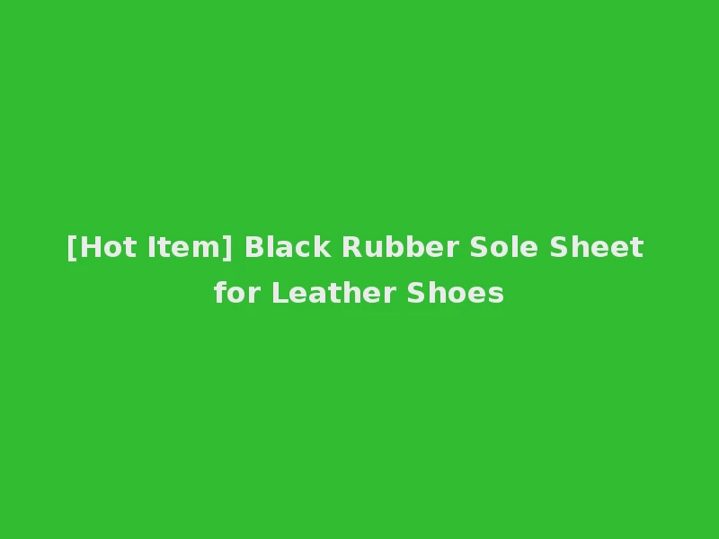 [Hot Item] Black Rubber Sole Sheet for Leather Shoes