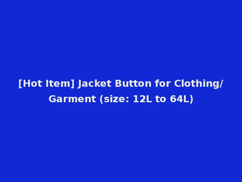 [Hot Item] Jacket Button for Clothing/Garment (size: 12L to 64L)