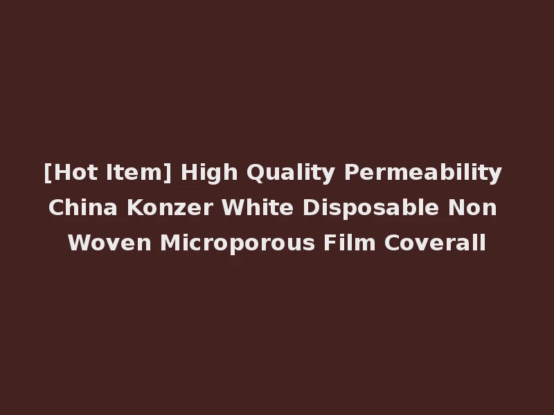 [Hot Item] High Quality Permeability China Konzer White Disposable Non Woven Microporous Film Coverall