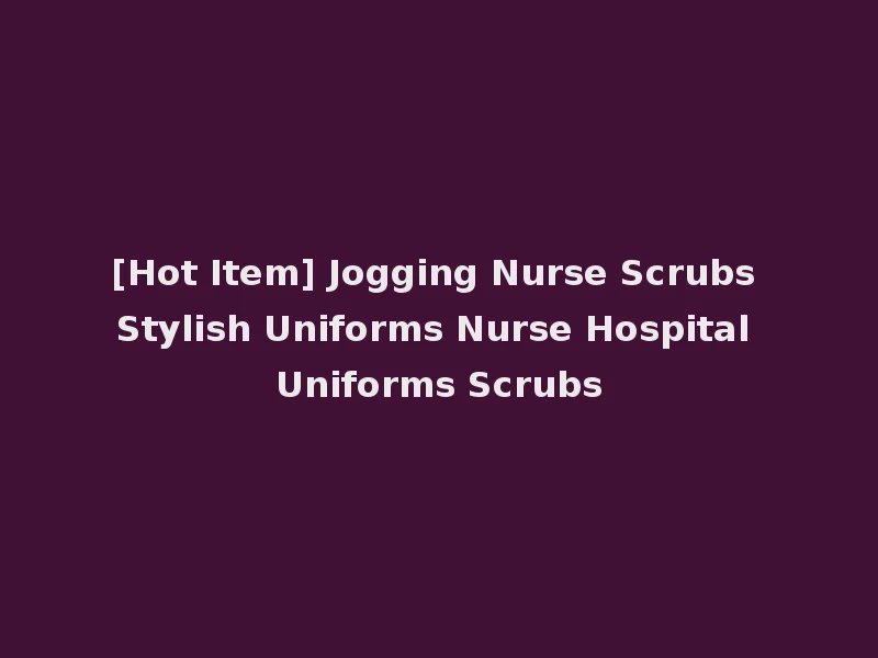 [Hot Item] Jogging Nurse Scrubs Stylish Uniforms Nurse Hospital Uniforms Scrubs