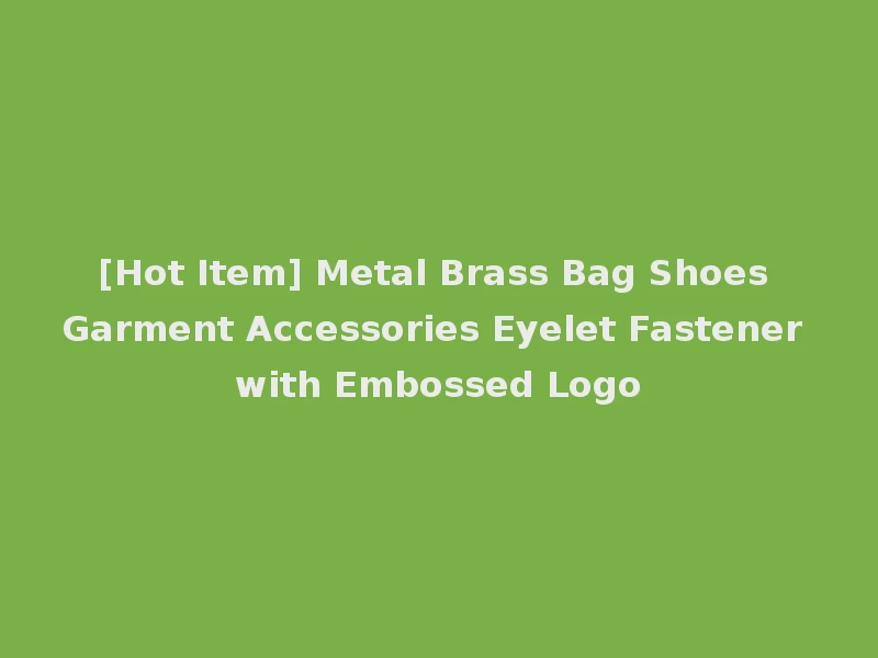 [Hot Item] Metal Brass Bag Shoes Garment Accessories Eyelet Fastener with Embossed Logo