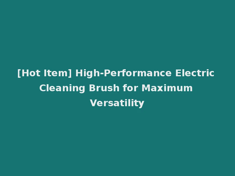 [Hot Item] High-Performance Electric Cleaning Brush for Maximum Versatility