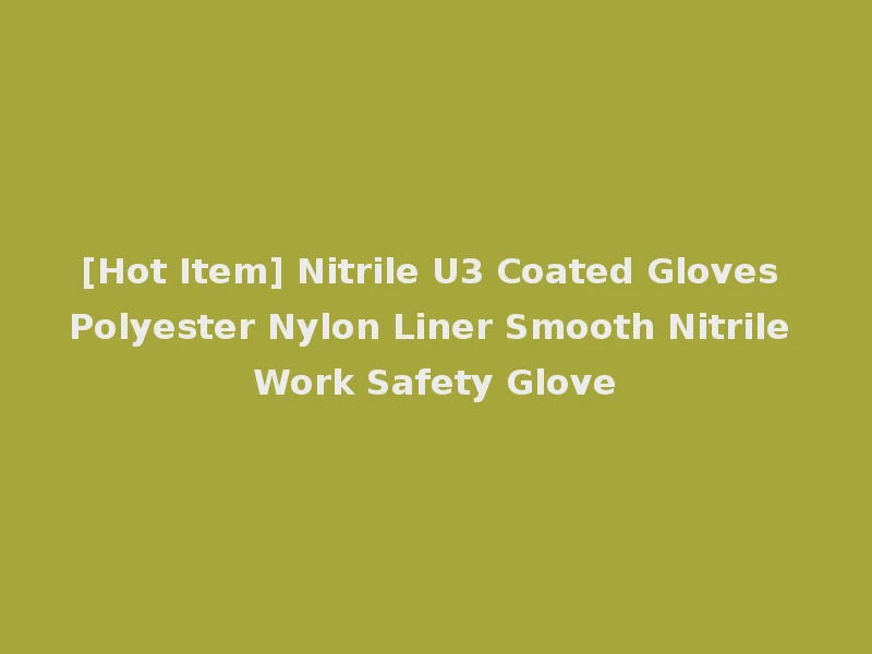 [Hot Item] Nitrile U3 Coated Gloves Polyester Nylon Liner Smooth Nitrile Work Safety Glove