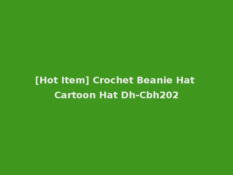 [Hot Item] Crochet Beanie Hat Cartoon Hat Dh-Cbh202