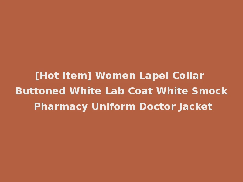 [Hot Item] Women Lapel Collar Buttoned White Lab Coat White Smock Pharmacy Uniform Doctor Jacket