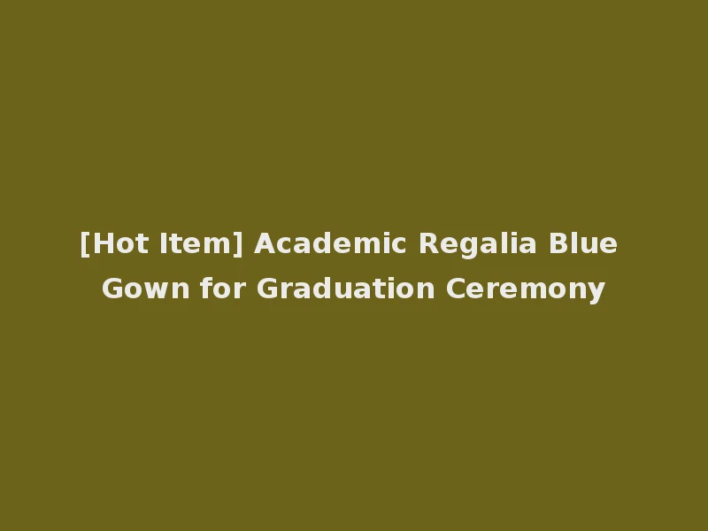 [Hot Item] Academic Regalia Blue Gown for Graduation Ceremony