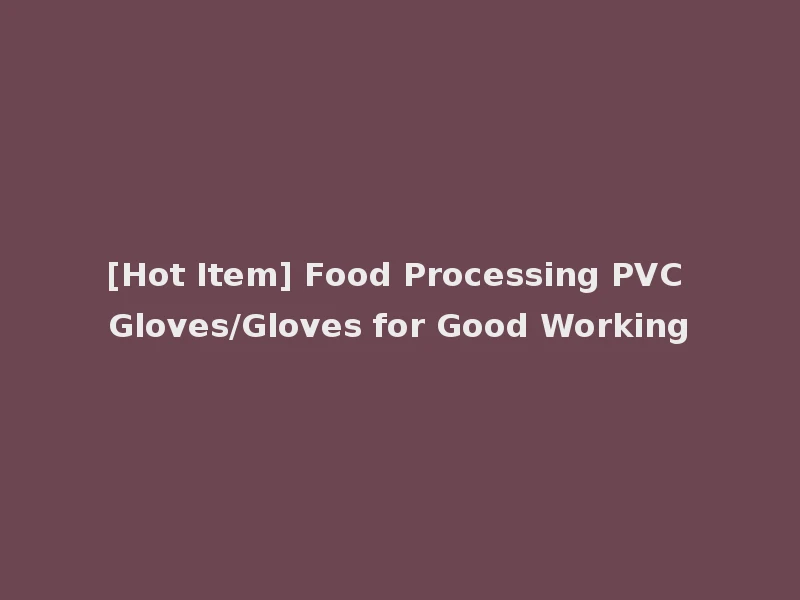 [Hot Item] Food Processing PVC Gloves/Gloves for Good Working