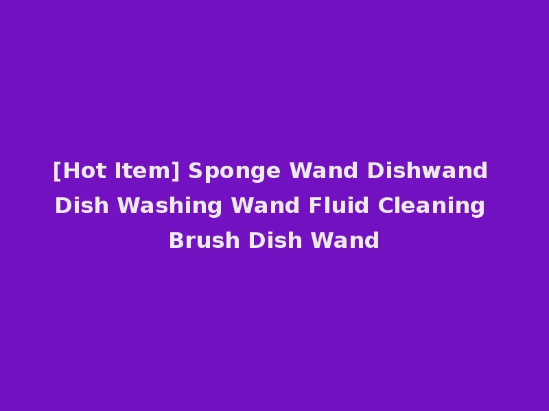 [Hot Item] Sponge Wand Dishwand Dish Washing Wand Fluid Cleaning Brush Dish Wand
