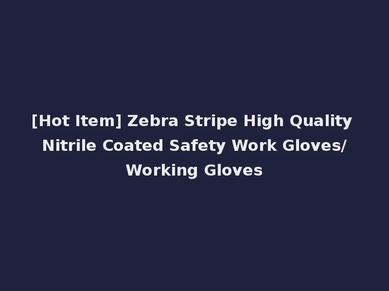 [Hot Item] Zebra Stripe High Quality Nitrile Coated Safety Work Gloves/Working Gloves