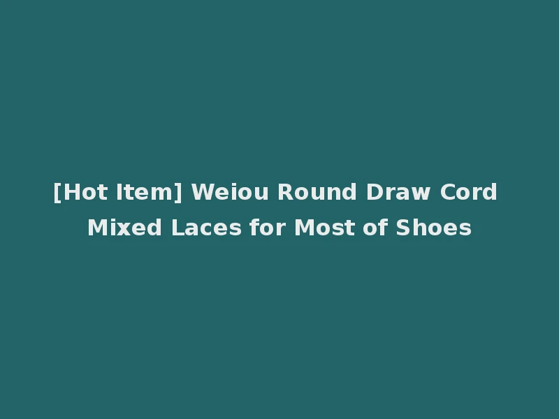 [Hot Item] Weiou Round Draw Cord Mixed Laces for Most of Shoes