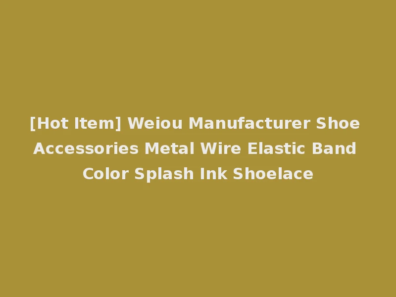 [Hot Item] Weiou Manufacturer Shoe Accessories Metal Wire Elastic Band Color Splash Ink Shoelace