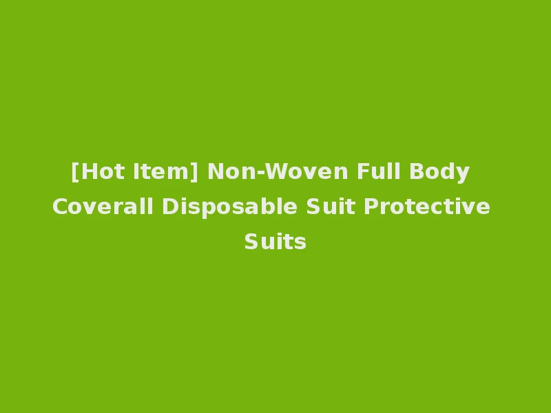 [Hot Item] Non-Woven Full Body Coverall Disposable Suit Protective Suits