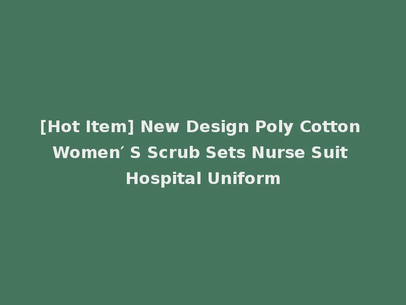 [Hot Item] New Design Poly Cotton Women′ S Scrub Sets Nurse Suit Hospital Uniform