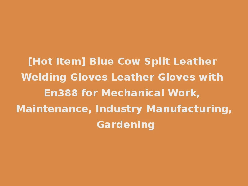[Hot Item] Blue Cow Split Leather Welding Gloves Leather Gloves with En388 for Mechanical Work, Maintenance, Industry Manufacturing, Gardening