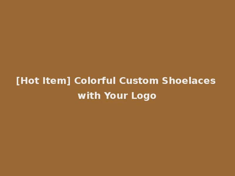 [Hot Item] Colorful Custom Shoelaces with Your Logo