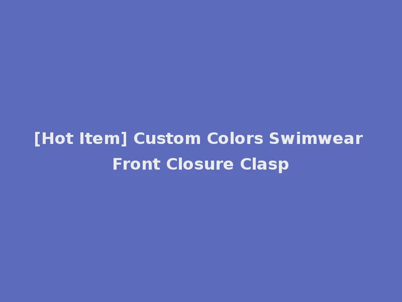 [Hot Item] Custom Colors Swimwear Front Closure Clasp