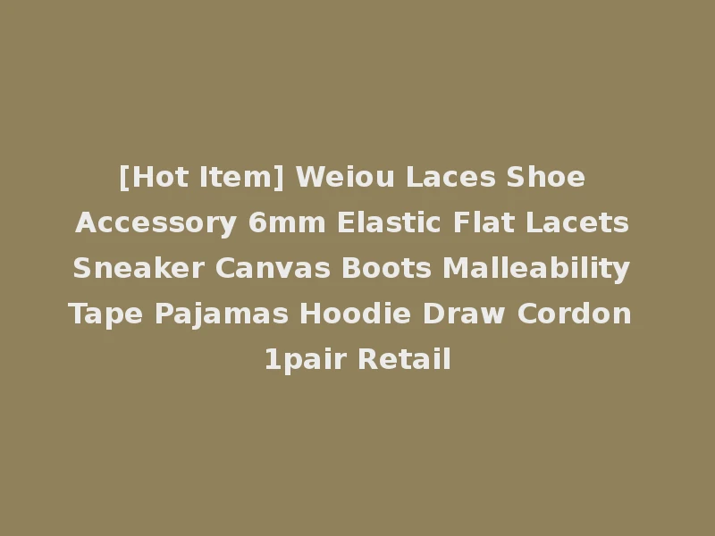 [Hot Item] Weiou Laces Shoe Accessory 6mm Elastic Flat Lacets Sneaker Canvas Boots Malleability Tape Pajamas Hoodie Draw Cordon 1pair Retail