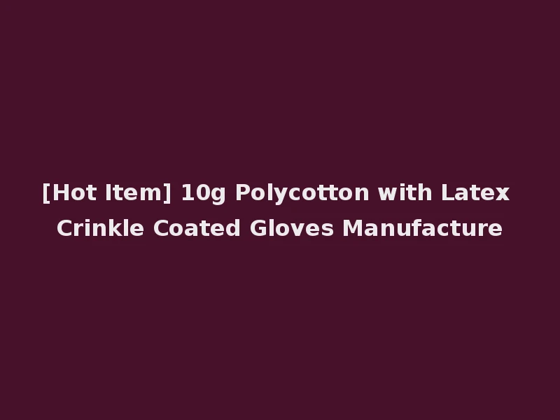[Hot Item] 10g Polycotton with Latex Crinkle Coated Gloves Manufacture