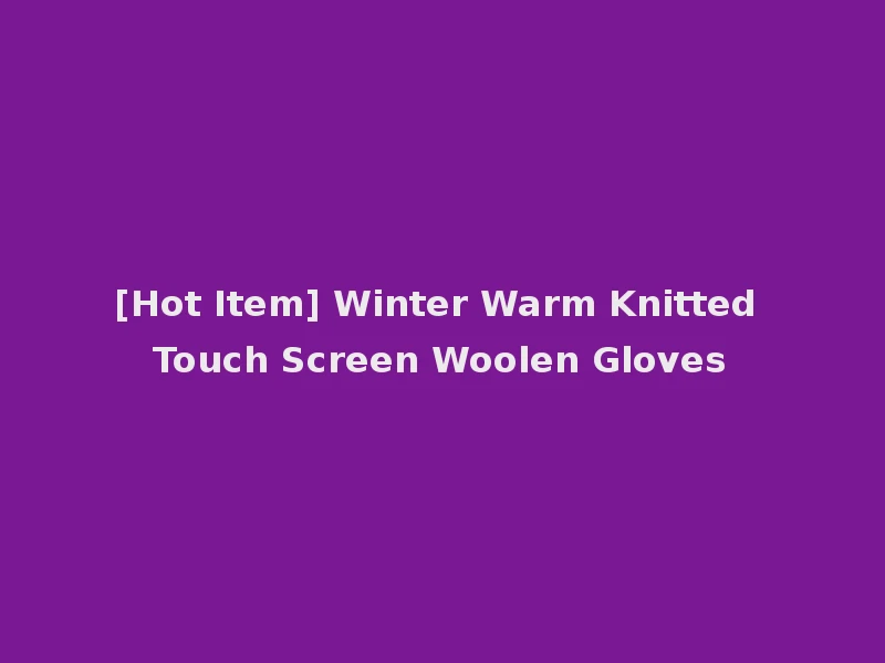 [Hot Item] Winter Warm Knitted Touch Screen Woolen Gloves
