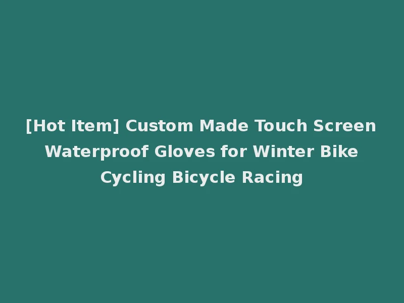 [Hot Item] Custom Made Touch Screen Waterproof Gloves for Winter Bike Cycling Bicycle Racing