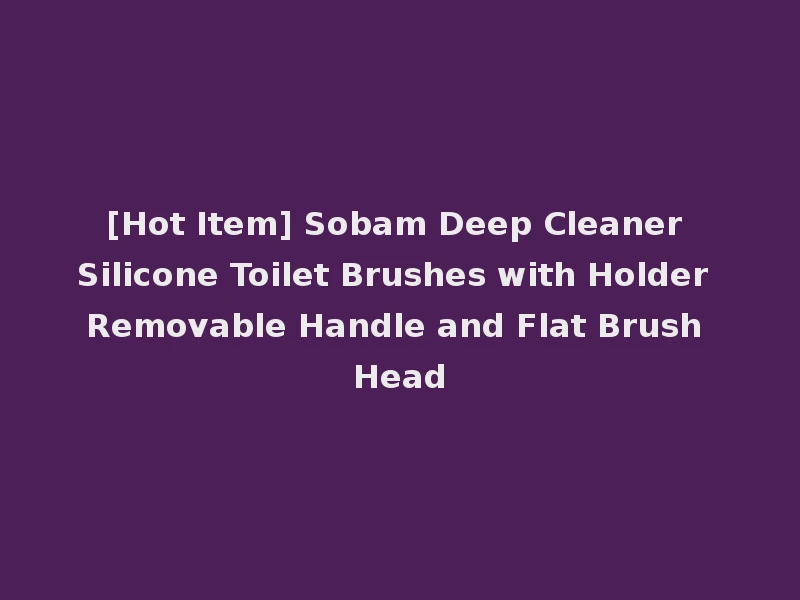 [Hot Item] Sobam Deep Cleaner Silicone Toilet Brushes with Holder Removable Handle and Flat Brush Head