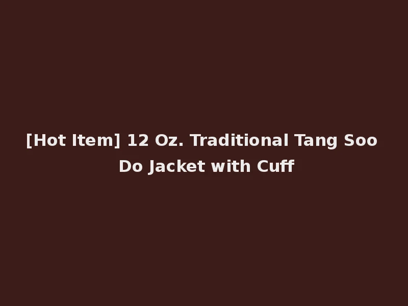 [Hot Item] 12 Oz. Traditional Tang Soo Do Jacket with Cuff