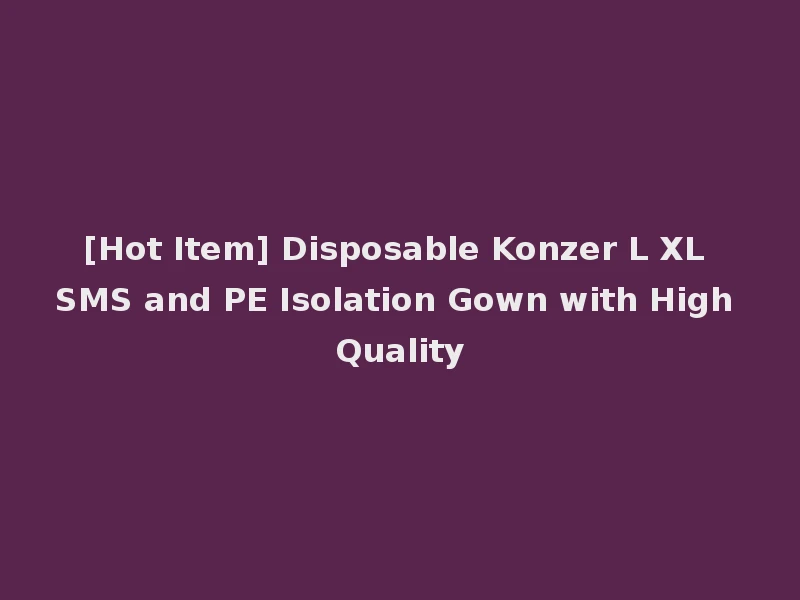 [Hot Item] Disposable Konzer L XL SMS and PE Isolation Gown with High Quality