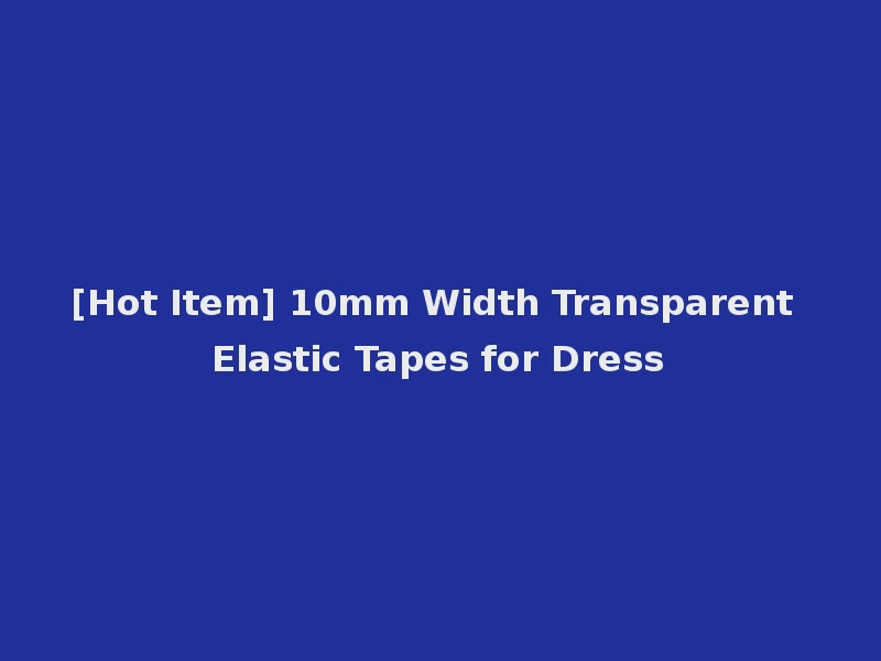 [Hot Item] 10mm Width Transparent Elastic Tapes for Dress