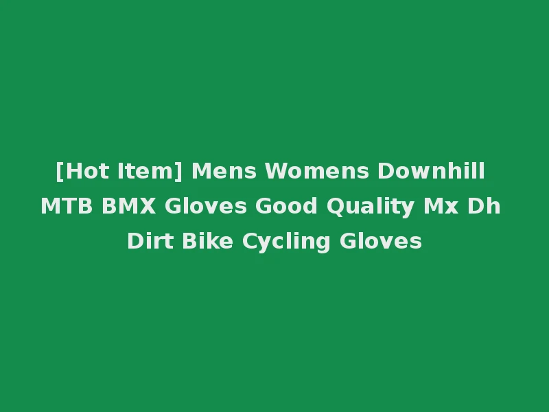 [Hot Item] Mens Womens Downhill MTB BMX Gloves Good Quality Mx Dh Dirt Bike Cycling Gloves