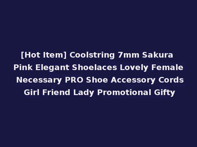 [Hot Item] Coolstring 7mm Sakura Pink Elegant Shoelaces Lovely Female Necessary PRO Shoe Accessory Cords Girl Friend Lady Promotional Gifty