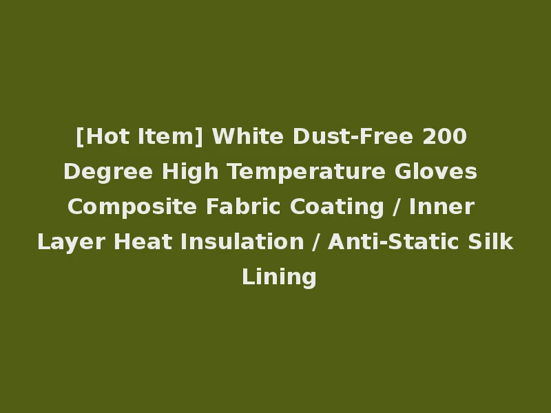 [Hot Item] White Dust-Free 200 Degree High Temperature Gloves Composite Fabric Coating / Inner Layer Heat Insulation / Anti-Static Silk Lining