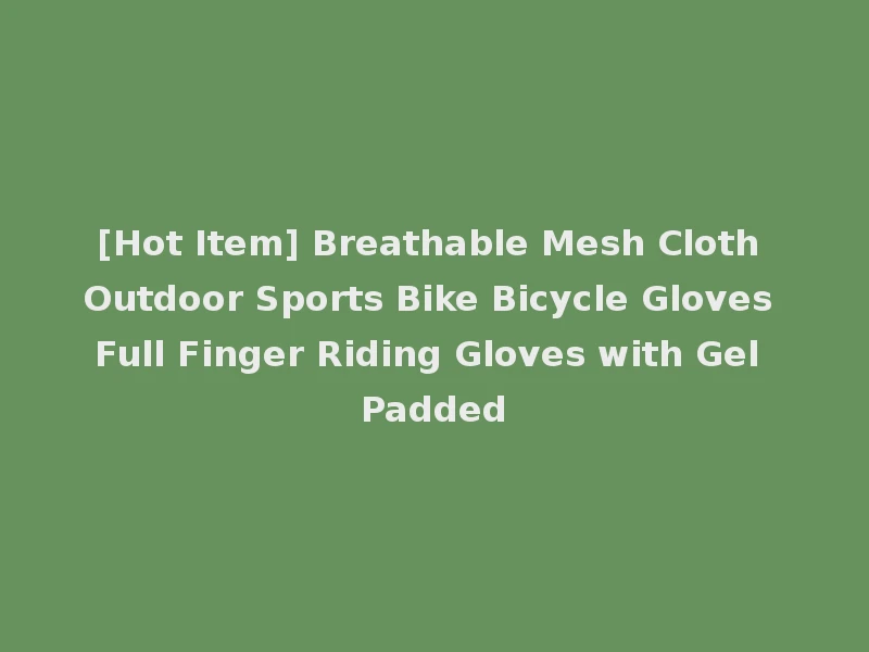 [Hot Item] Breathable Mesh Cloth Outdoor Sports Bike Bicycle Gloves Full Finger Riding Gloves with Gel Padded
