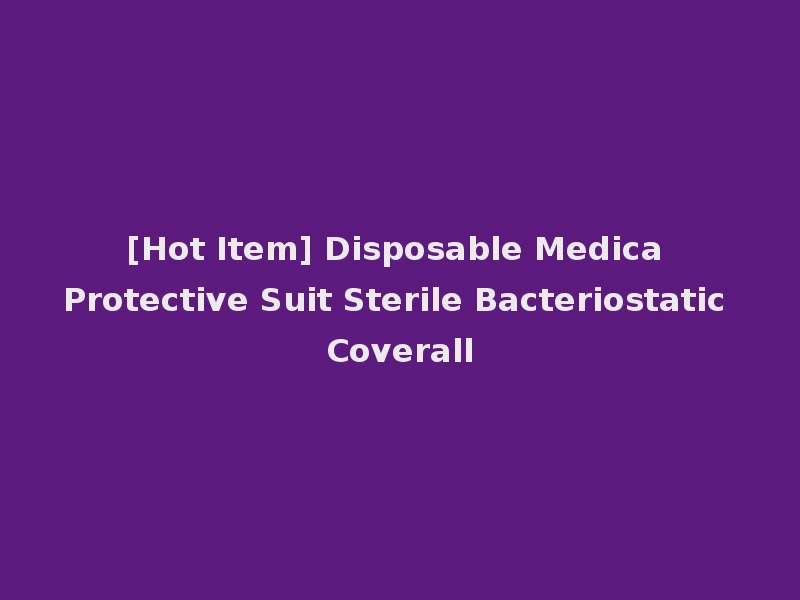 [Hot Item] Disposable Medica Protective Suit Sterile Bacteriostatic Coverall
