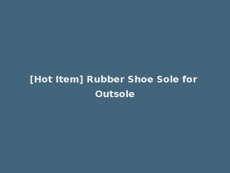 [Hot Item] Rubber Shoe Sole for Outsole