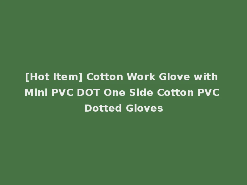 [Hot Item] Cotton Work Glove with Mini PVC DOT One Side Cotton PVC Dotted Gloves