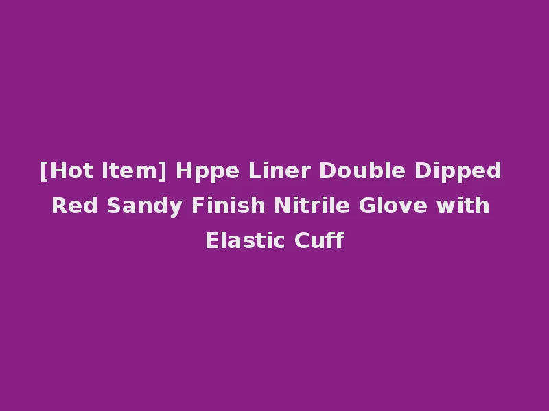 [Hot Item] Hppe Liner Double Dipped Red Sandy Finish Nitrile Glove with Elastic Cuff