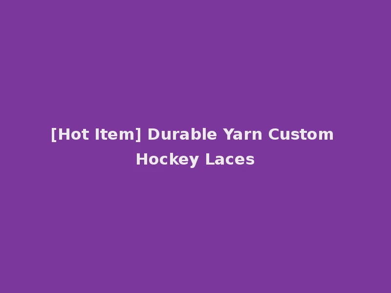 [Hot Item] Durable Yarn Custom Hockey Laces