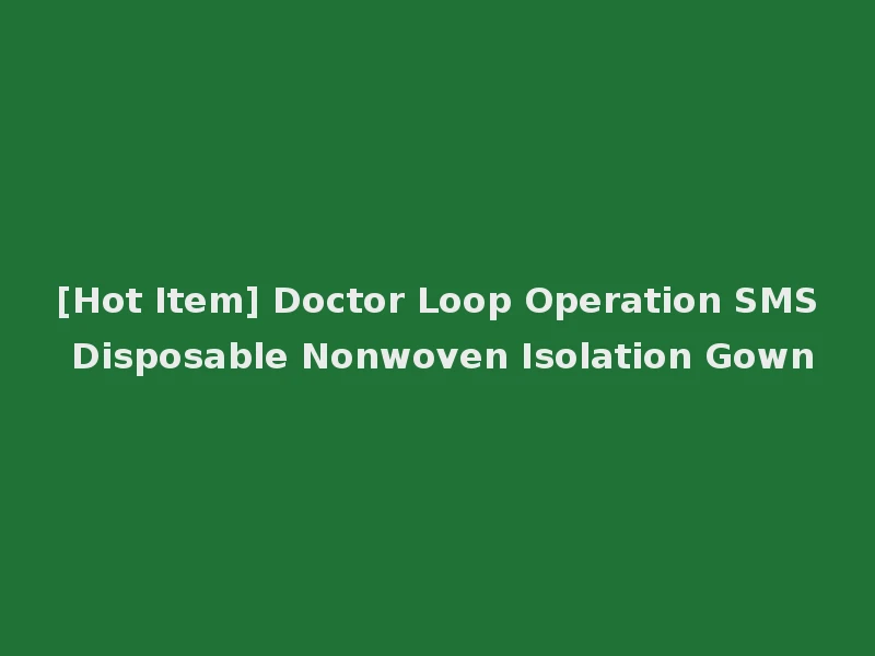 [Hot Item] Doctor Loop Operation SMS Disposable Nonwoven Isolation Gown