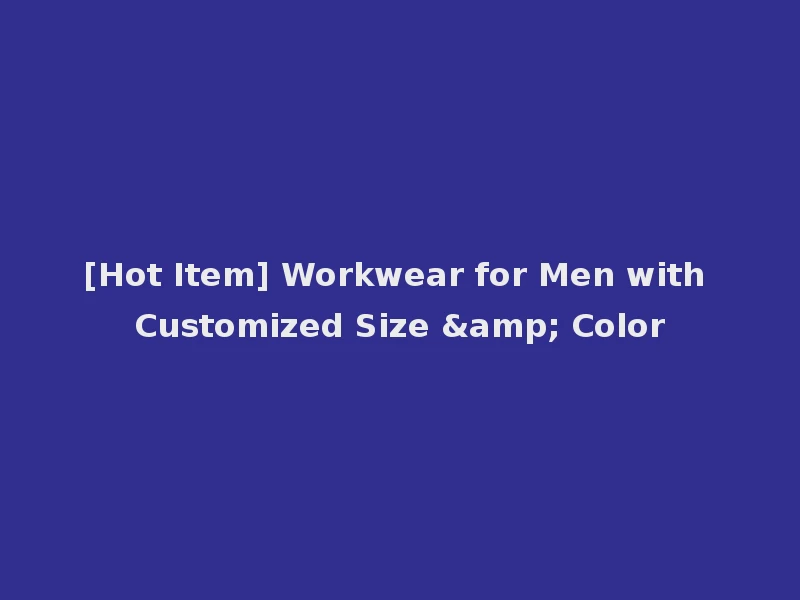[Hot Item] Workwear for Men with Customized Size & Color