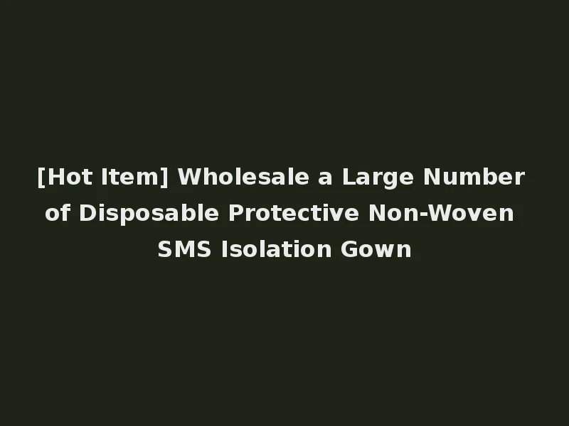 [Hot Item] Wholesale a Large Number of Disposable Protective Non-Woven SMS Isolation Gown