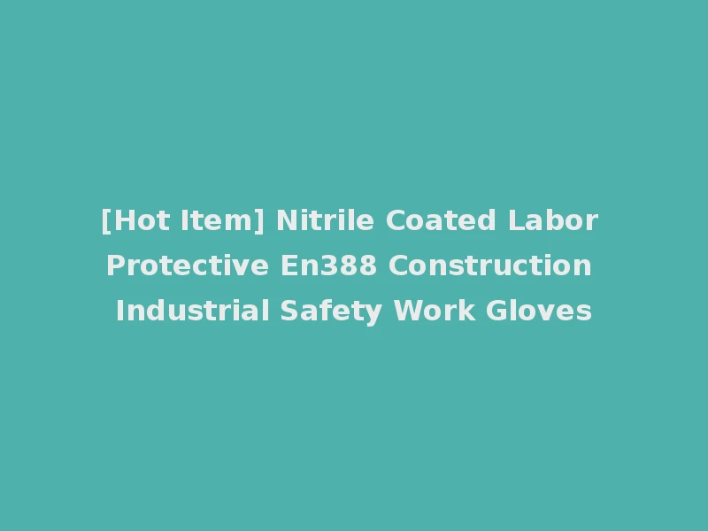 [Hot Item] Nitrile Coated Labor Protective En388 Construction Industrial Safety Work Gloves