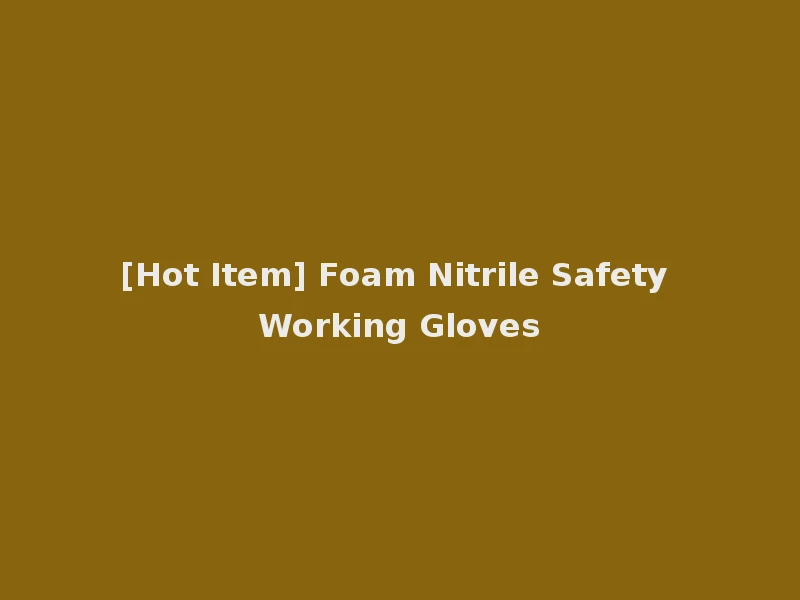 [Hot Item] Foam Nitrile Safety Working Gloves