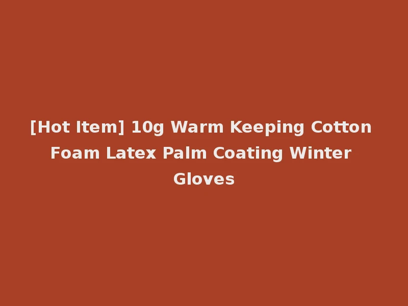 [Hot Item] 10g Warm Keeping Cotton Foam Latex Palm Coating Winter Gloves