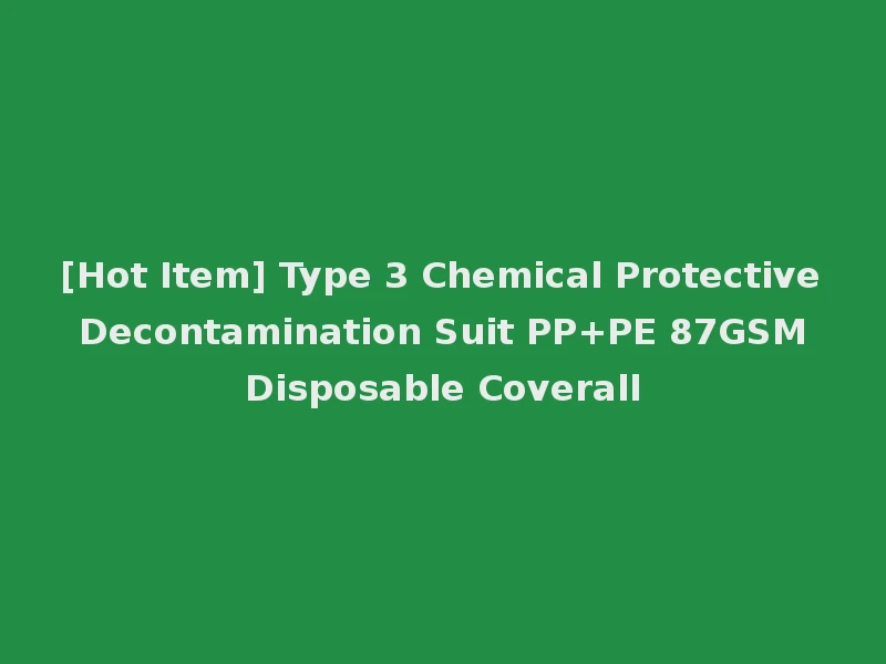 [Hot Item] Type 3 Chemical Protective Decontamination Suit PP+PE 87GSM Disposable Coverall