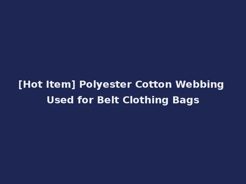 [Hot Item] Polyester Cotton Webbing Used for Belt Clothing Bags