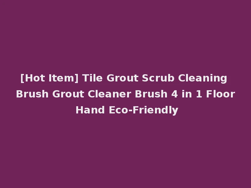 [Hot Item] Tile Grout Scrub Cleaning Brush Grout Cleaner Brush 4 in 1 Floor Hand Eco-Friendly