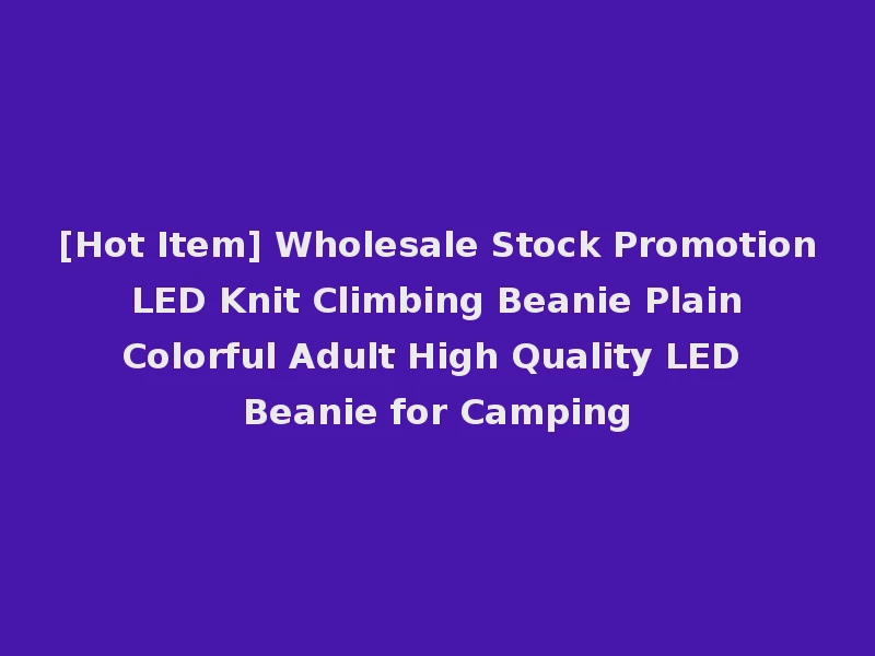 [Hot Item] Wholesale Stock Promotion LED Knit Climbing Beanie Plain Colorful Adult High Quality LED Beanie for Camping