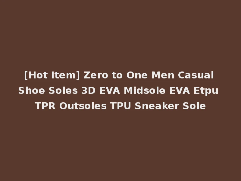 [Hot Item] Zero to One Men Casual Shoe Soles 3D EVA Midsole EVA Etpu TPR Outsoles TPU Sneaker Sole