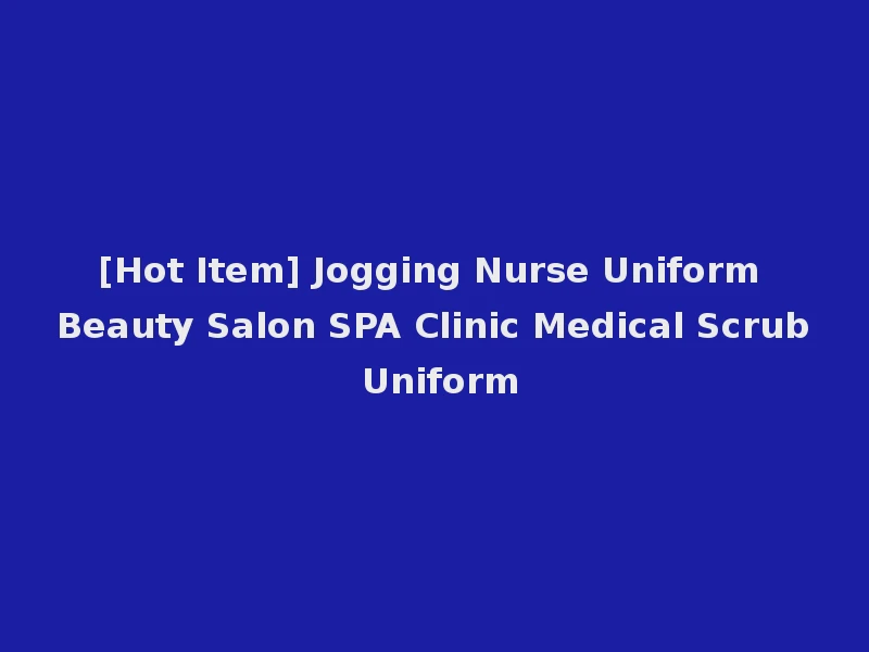 [Hot Item] Jogging Nurse Uniform Beauty Salon SPA Clinic Medical Scrub Uniform
